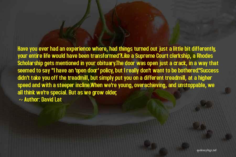 David Lat Quotes: Have You Ever Had An Experience Where, Had Things Turned Out Just A Little Bit Differently, Your Entire Life Would