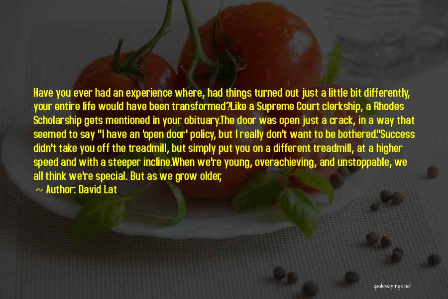 David Lat Quotes: Have You Ever Had An Experience Where, Had Things Turned Out Just A Little Bit Differently, Your Entire Life Would