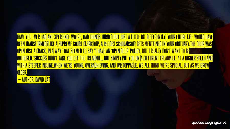 David Lat Quotes: Have You Ever Had An Experience Where, Had Things Turned Out Just A Little Bit Differently, Your Entire Life Would