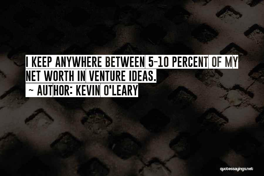 Kevin O'Leary Quotes: I Keep Anywhere Between 5-10 Percent Of My Net Worth In Venture Ideas.