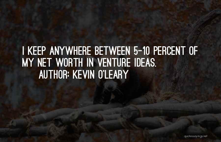 Kevin O'Leary Quotes: I Keep Anywhere Between 5-10 Percent Of My Net Worth In Venture Ideas.