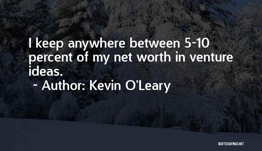 Kevin O'Leary Quotes: I Keep Anywhere Between 5-10 Percent Of My Net Worth In Venture Ideas.