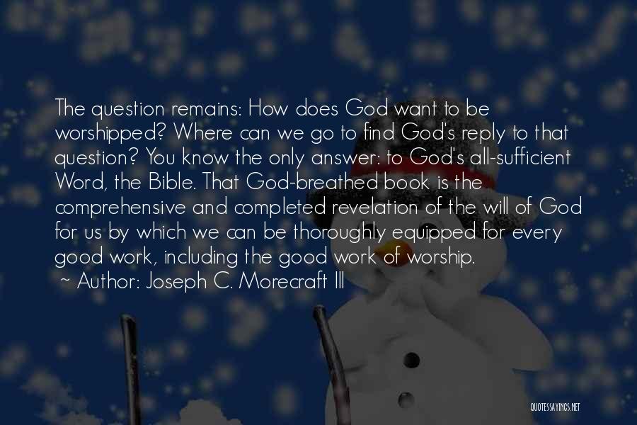 Joseph C. Morecraft III Quotes: The Question Remains: How Does God Want To Be Worshipped? Where Can We Go To Find God's Reply To That