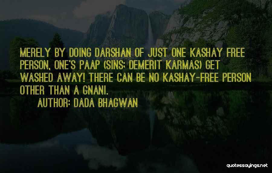 Dada Bhagwan Quotes: Merely By Doing Darshan Of Just One Kashay Free Person, One's Paap (sins; Demerit Karmas) Get Washed Away! There Can