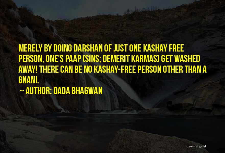 Dada Bhagwan Quotes: Merely By Doing Darshan Of Just One Kashay Free Person, One's Paap (sins; Demerit Karmas) Get Washed Away! There Can