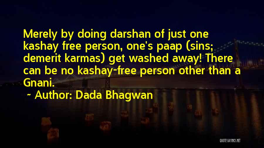 Dada Bhagwan Quotes: Merely By Doing Darshan Of Just One Kashay Free Person, One's Paap (sins; Demerit Karmas) Get Washed Away! There Can