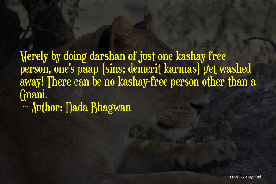 Dada Bhagwan Quotes: Merely By Doing Darshan Of Just One Kashay Free Person, One's Paap (sins; Demerit Karmas) Get Washed Away! There Can