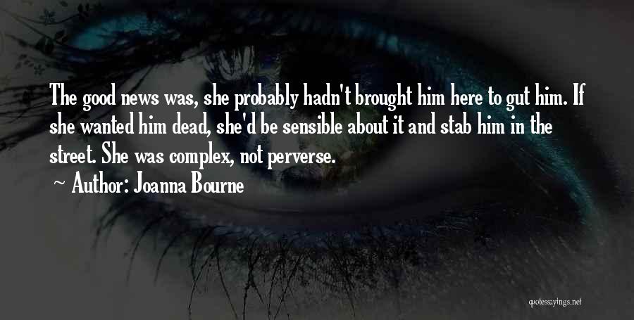 Joanna Bourne Quotes: The Good News Was, She Probably Hadn't Brought Him Here To Gut Him. If She Wanted Him Dead, She'd Be