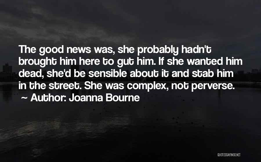 Joanna Bourne Quotes: The Good News Was, She Probably Hadn't Brought Him Here To Gut Him. If She Wanted Him Dead, She'd Be