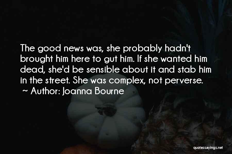 Joanna Bourne Quotes: The Good News Was, She Probably Hadn't Brought Him Here To Gut Him. If She Wanted Him Dead, She'd Be