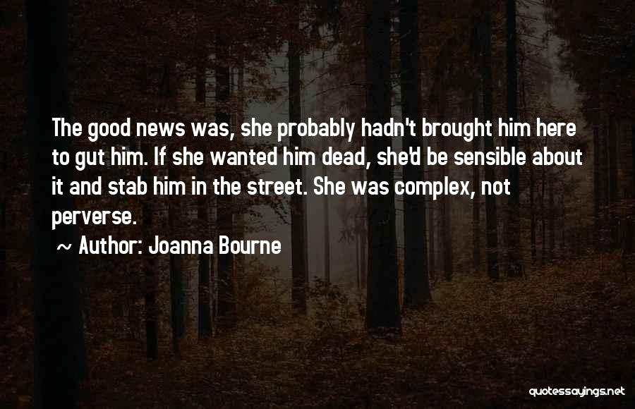 Joanna Bourne Quotes: The Good News Was, She Probably Hadn't Brought Him Here To Gut Him. If She Wanted Him Dead, She'd Be