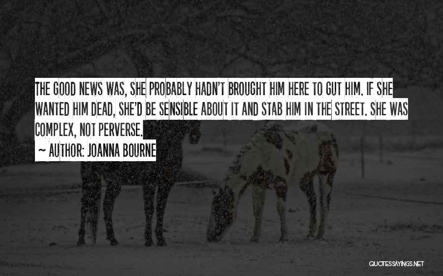 Joanna Bourne Quotes: The Good News Was, She Probably Hadn't Brought Him Here To Gut Him. If She Wanted Him Dead, She'd Be