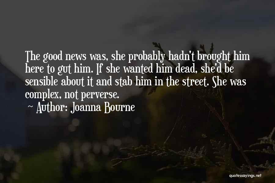 Joanna Bourne Quotes: The Good News Was, She Probably Hadn't Brought Him Here To Gut Him. If She Wanted Him Dead, She'd Be