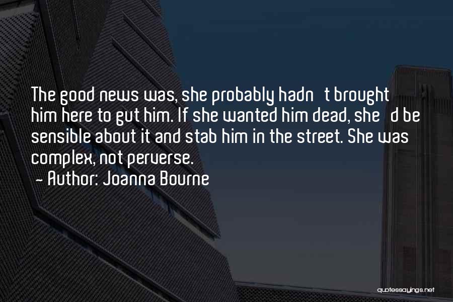 Joanna Bourne Quotes: The Good News Was, She Probably Hadn't Brought Him Here To Gut Him. If She Wanted Him Dead, She'd Be