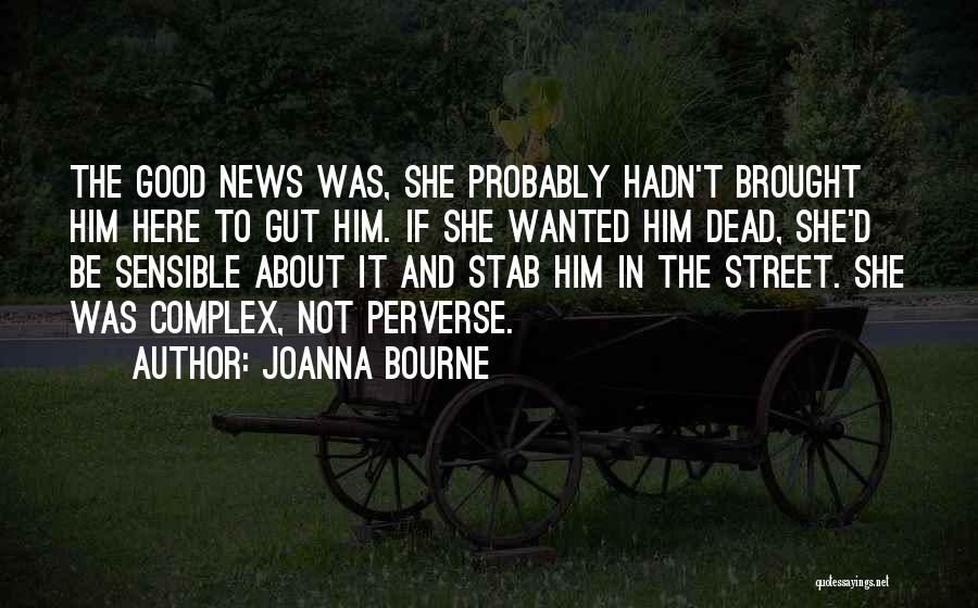 Joanna Bourne Quotes: The Good News Was, She Probably Hadn't Brought Him Here To Gut Him. If She Wanted Him Dead, She'd Be