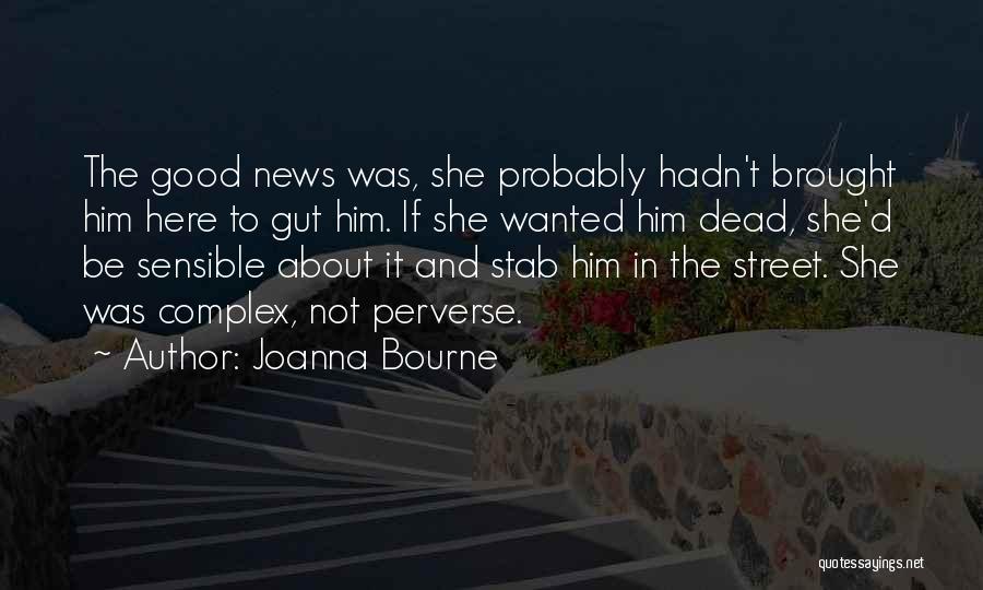 Joanna Bourne Quotes: The Good News Was, She Probably Hadn't Brought Him Here To Gut Him. If She Wanted Him Dead, She'd Be