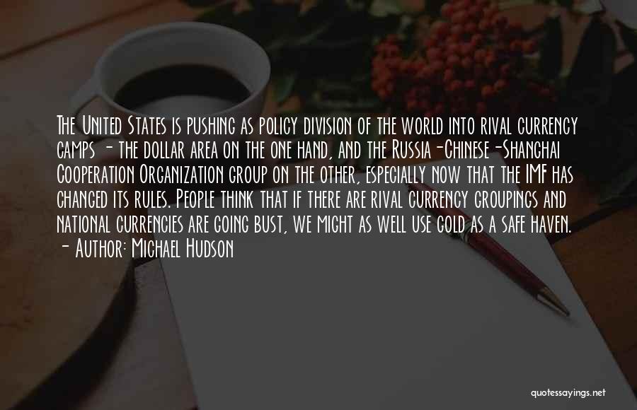 Michael Hudson Quotes: The United States Is Pushing As Policy Division Of The World Into Rival Currency Camps - The Dollar Area On