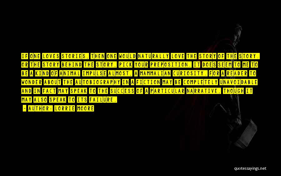 Lorrie Moore Quotes: If One Loves Stories, Then One Would Naturally Love The Story Of The Story. Or The Story Behind The Story,