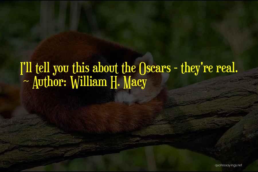 William H. Macy Quotes: I'll Tell You This About The Oscars - They're Real.