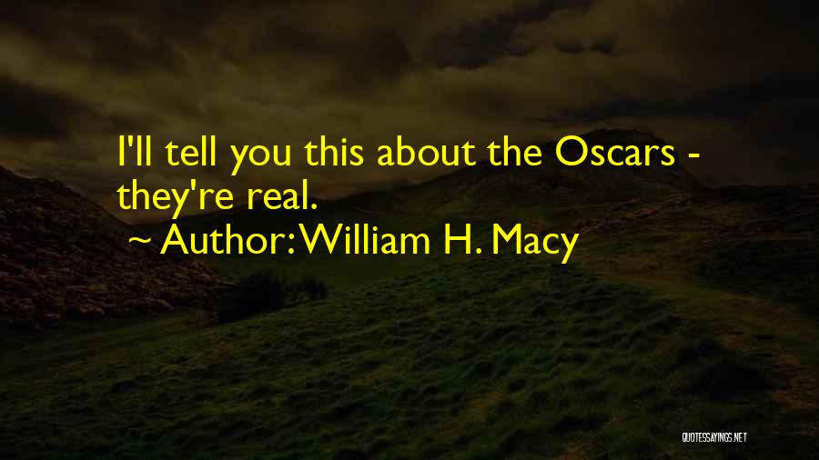 William H. Macy Quotes: I'll Tell You This About The Oscars - They're Real.