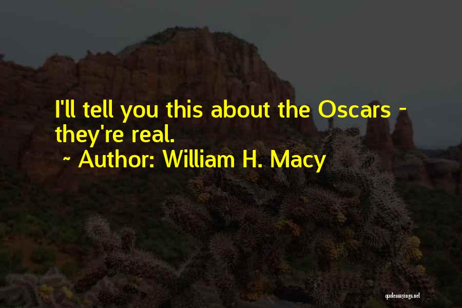 William H. Macy Quotes: I'll Tell You This About The Oscars - They're Real.