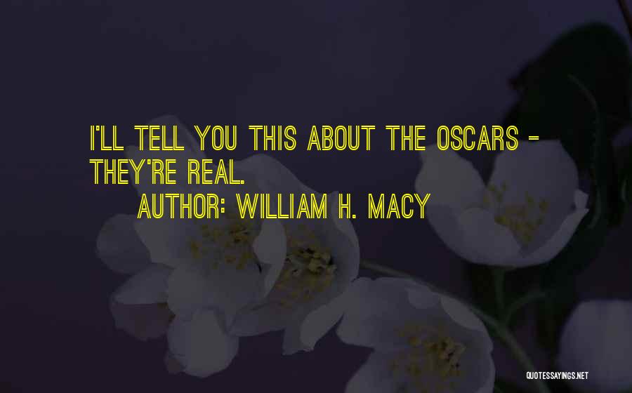 William H. Macy Quotes: I'll Tell You This About The Oscars - They're Real.