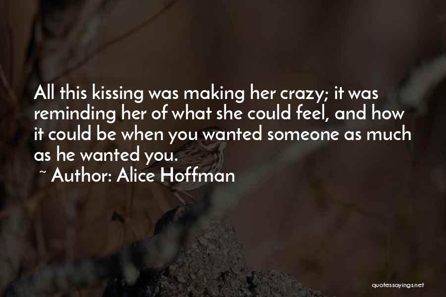 Alice Hoffman Quotes: All This Kissing Was Making Her Crazy; It Was Reminding Her Of What She Could Feel, And How It Could