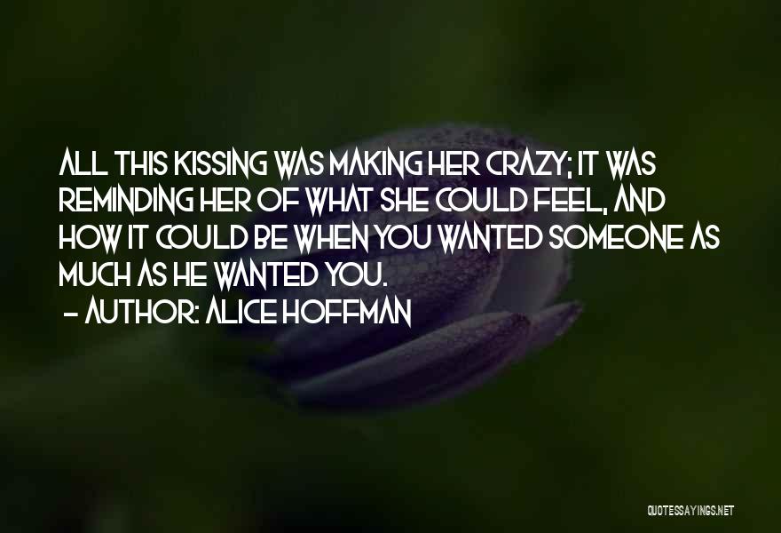 Alice Hoffman Quotes: All This Kissing Was Making Her Crazy; It Was Reminding Her Of What She Could Feel, And How It Could