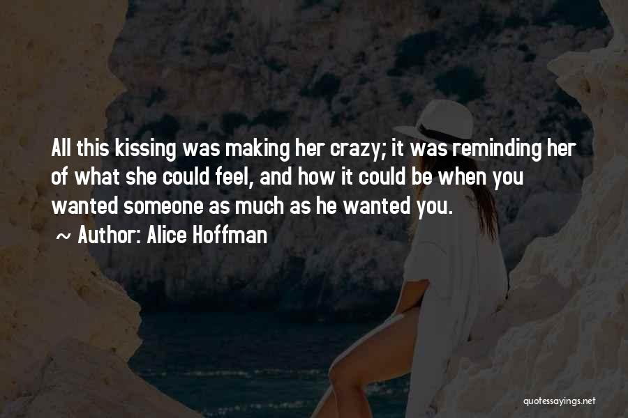 Alice Hoffman Quotes: All This Kissing Was Making Her Crazy; It Was Reminding Her Of What She Could Feel, And How It Could