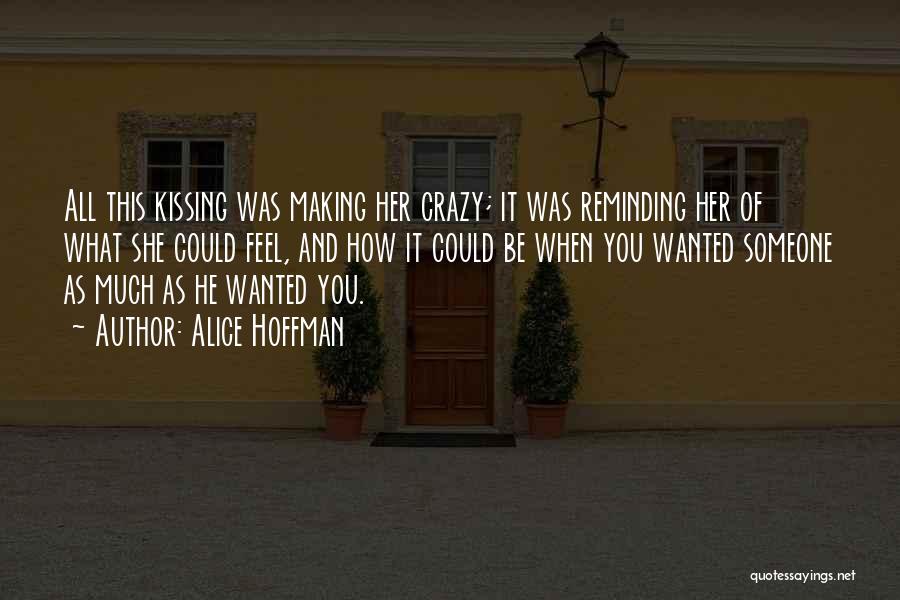 Alice Hoffman Quotes: All This Kissing Was Making Her Crazy; It Was Reminding Her Of What She Could Feel, And How It Could