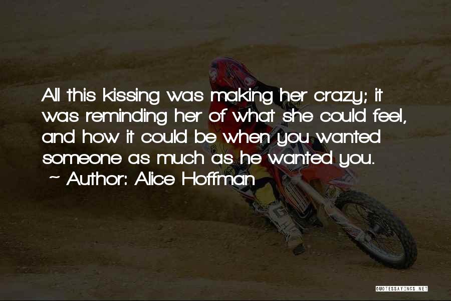 Alice Hoffman Quotes: All This Kissing Was Making Her Crazy; It Was Reminding Her Of What She Could Feel, And How It Could
