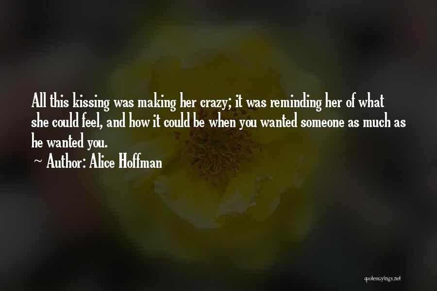 Alice Hoffman Quotes: All This Kissing Was Making Her Crazy; It Was Reminding Her Of What She Could Feel, And How It Could