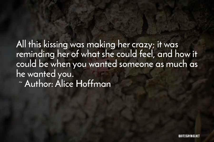 Alice Hoffman Quotes: All This Kissing Was Making Her Crazy; It Was Reminding Her Of What She Could Feel, And How It Could