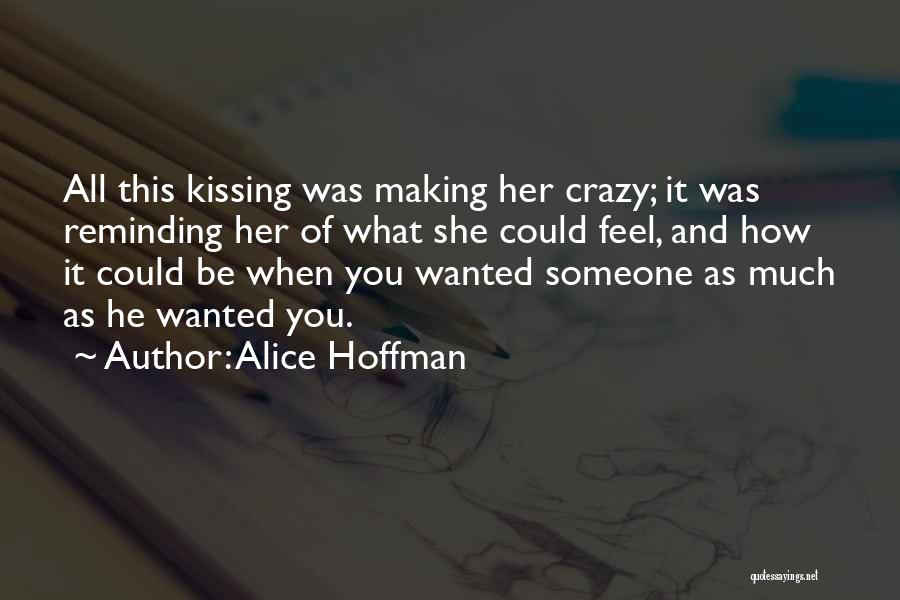 Alice Hoffman Quotes: All This Kissing Was Making Her Crazy; It Was Reminding Her Of What She Could Feel, And How It Could