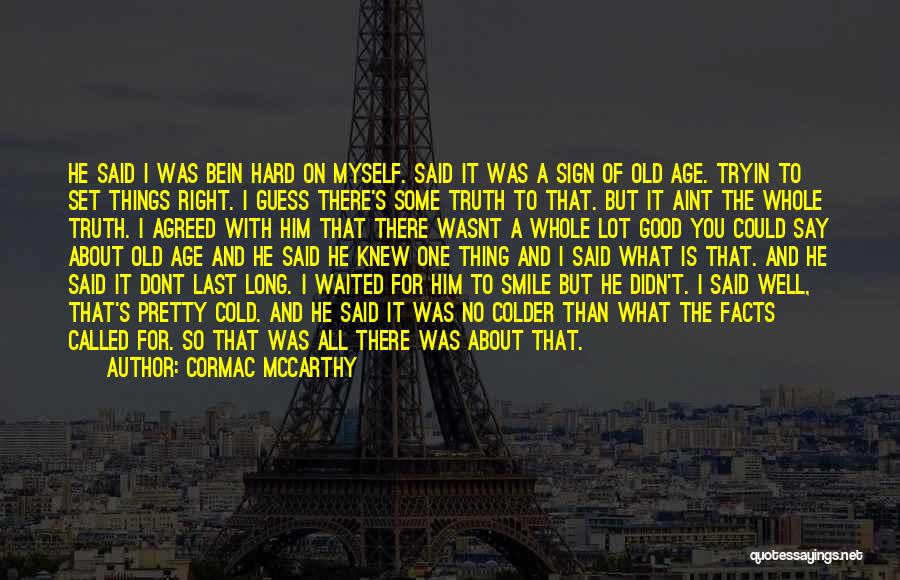 Cormac McCarthy Quotes: He Said I Was Bein Hard On Myself. Said It Was A Sign Of Old Age. Tryin To Set Things