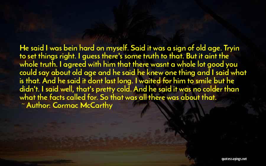 Cormac McCarthy Quotes: He Said I Was Bein Hard On Myself. Said It Was A Sign Of Old Age. Tryin To Set Things