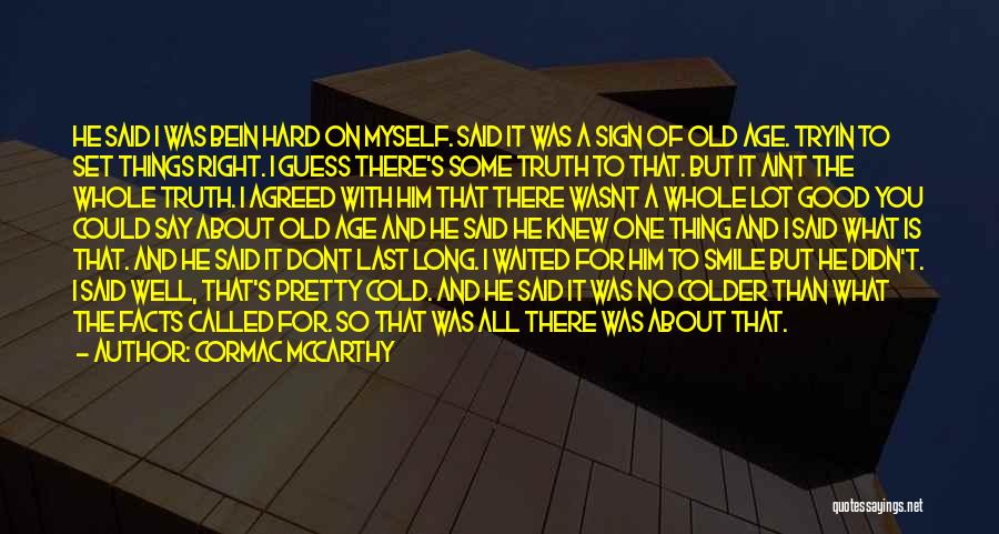 Cormac McCarthy Quotes: He Said I Was Bein Hard On Myself. Said It Was A Sign Of Old Age. Tryin To Set Things