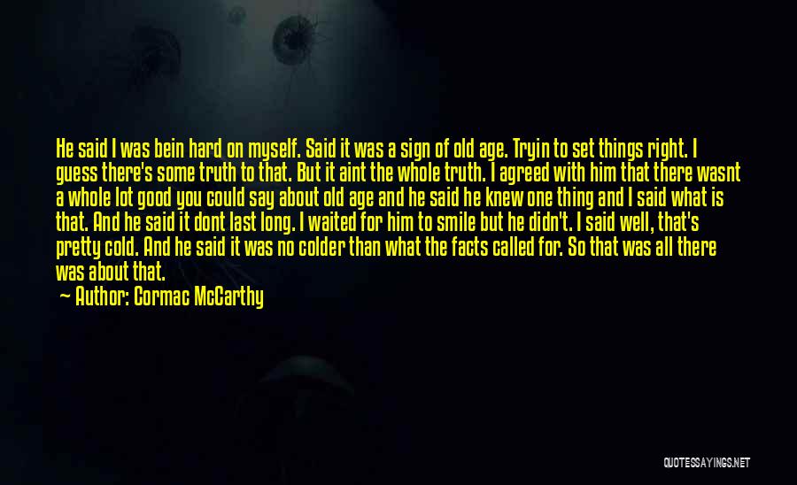 Cormac McCarthy Quotes: He Said I Was Bein Hard On Myself. Said It Was A Sign Of Old Age. Tryin To Set Things