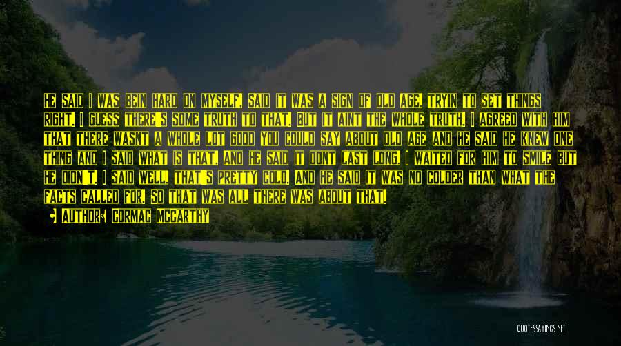 Cormac McCarthy Quotes: He Said I Was Bein Hard On Myself. Said It Was A Sign Of Old Age. Tryin To Set Things