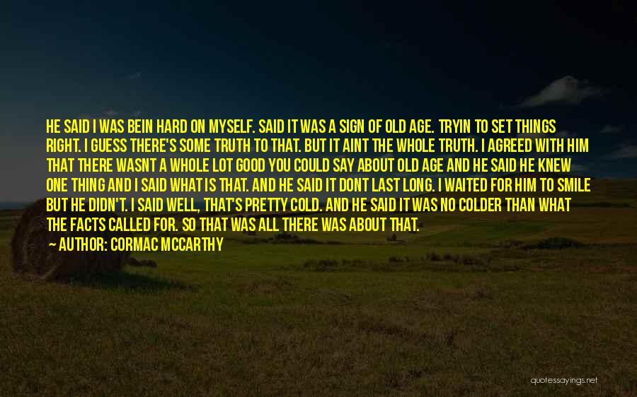 Cormac McCarthy Quotes: He Said I Was Bein Hard On Myself. Said It Was A Sign Of Old Age. Tryin To Set Things