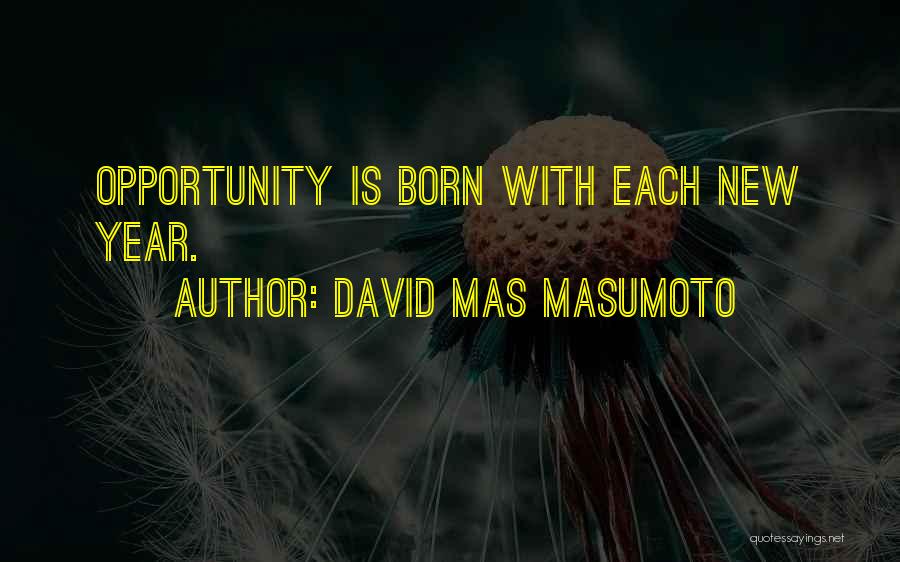 David Mas Masumoto Quotes: Opportunity Is Born With Each New Year.
