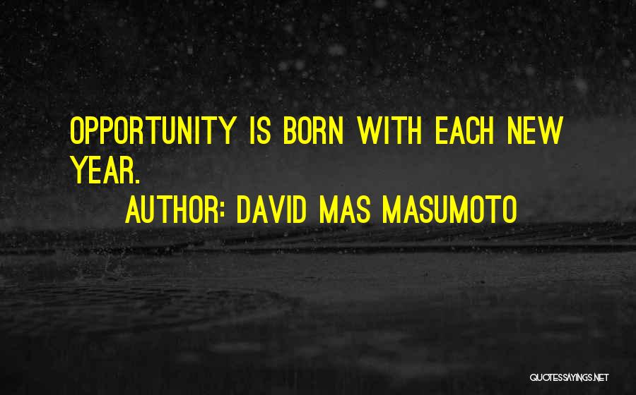 David Mas Masumoto Quotes: Opportunity Is Born With Each New Year.