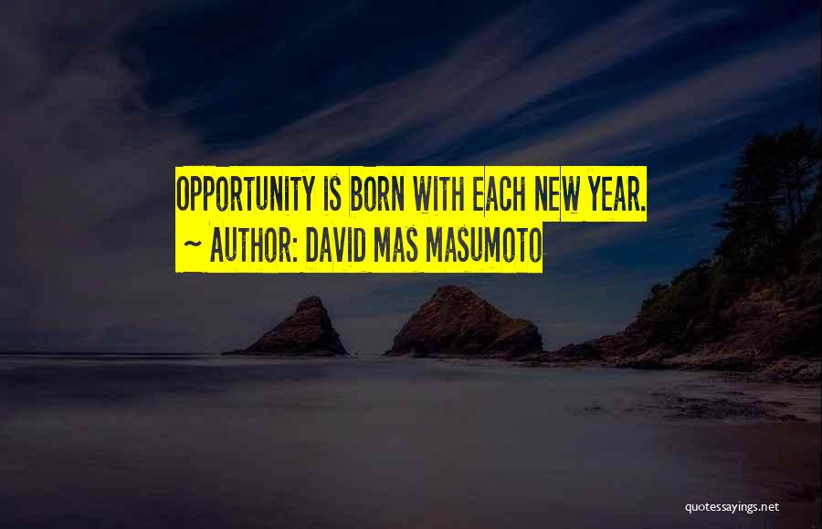 David Mas Masumoto Quotes: Opportunity Is Born With Each New Year.