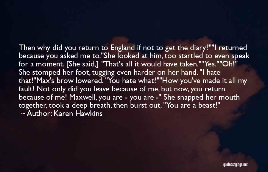 Karen Hawkins Quotes: Then Why Did You Return To England If Not To Get The Diary?i Returned Because You Asked Me To.she Looked