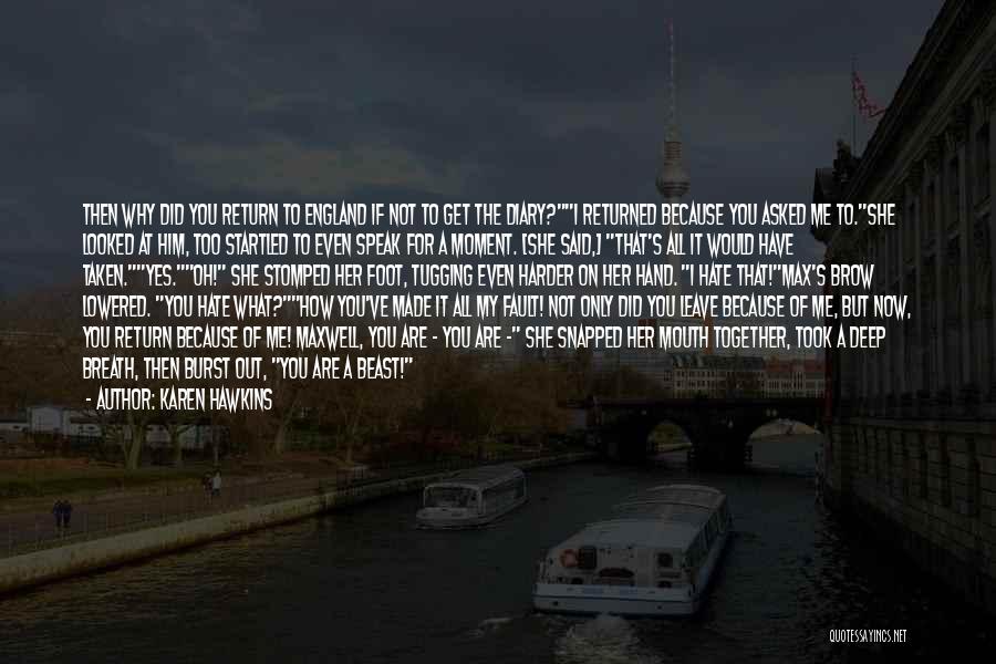 Karen Hawkins Quotes: Then Why Did You Return To England If Not To Get The Diary?i Returned Because You Asked Me To.she Looked