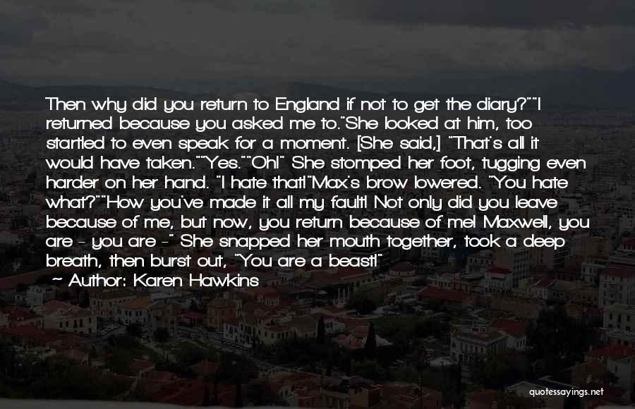 Karen Hawkins Quotes: Then Why Did You Return To England If Not To Get The Diary?i Returned Because You Asked Me To.she Looked