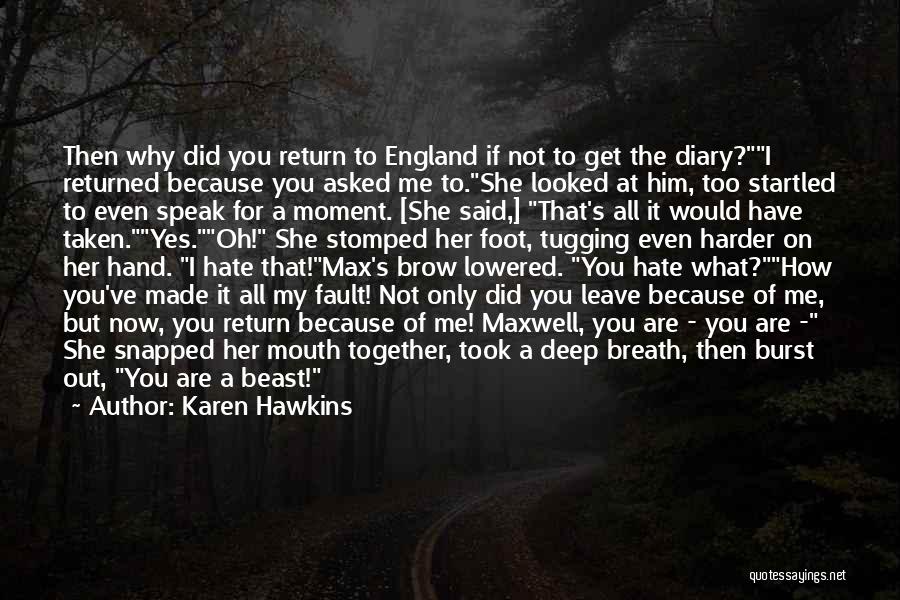 Karen Hawkins Quotes: Then Why Did You Return To England If Not To Get The Diary?i Returned Because You Asked Me To.she Looked