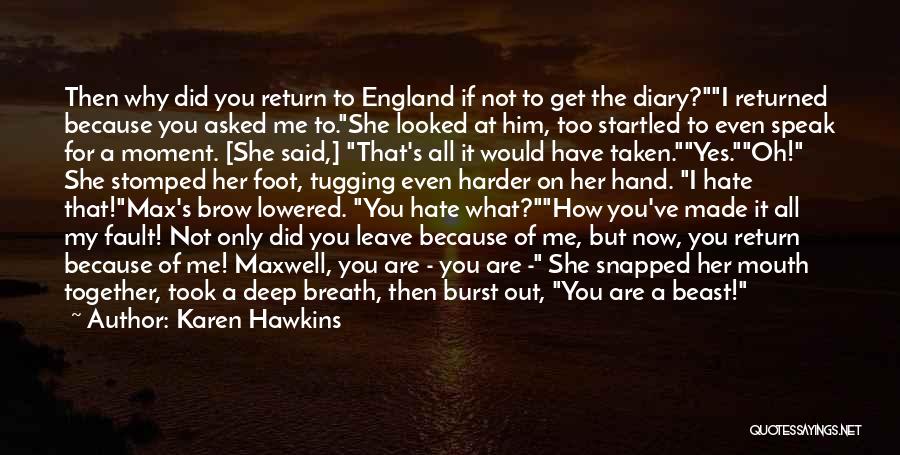 Karen Hawkins Quotes: Then Why Did You Return To England If Not To Get The Diary?i Returned Because You Asked Me To.she Looked