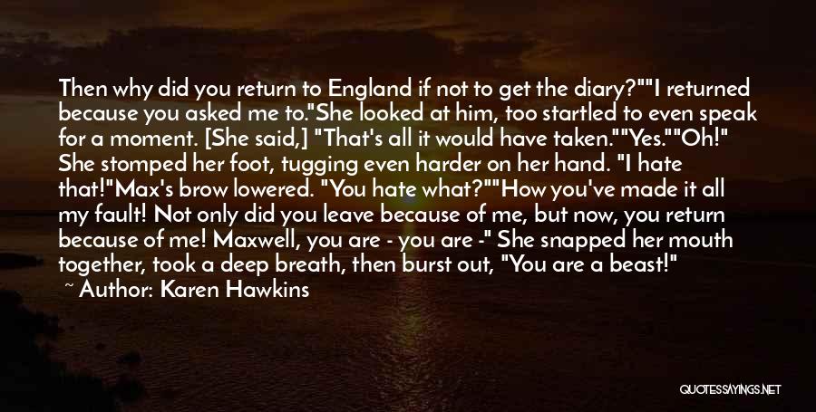 Karen Hawkins Quotes: Then Why Did You Return To England If Not To Get The Diary?i Returned Because You Asked Me To.she Looked