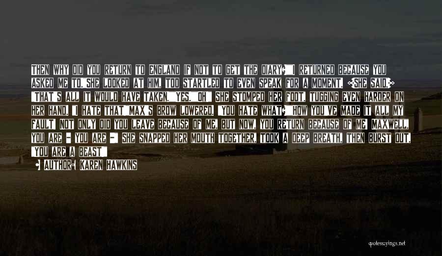 Karen Hawkins Quotes: Then Why Did You Return To England If Not To Get The Diary?i Returned Because You Asked Me To.she Looked